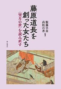 [A11353546]藤原道長を創った女たち:〈望月の世〉を読み直す