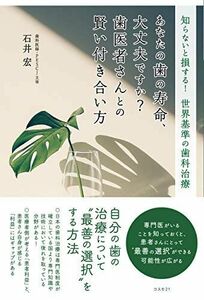 [A12273608]あなたの歯の寿命、大丈夫ですか? 歯医者さんとの賢い付き合い方??知らないと損する! 世界基準の歯科治療 [単行本] 石井 宏