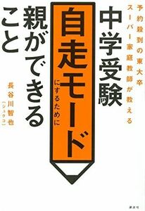 [A11962111]予約殺到の東大卒スーパー家庭教師が教える 中学受験自走モードにするために親ができること