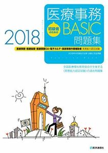 [A01689343]初級者のための医療事務【BASIC】問題集 2018年: 医療事務・医療秘書・医療事務OA・電子カルテ・医師事務作業補助者 実務