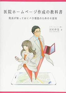 [A01863844]医院ホ-ムペ-ジ作成の教科書: 院長が知っておくべき増患のための6原則