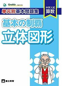 [A11858383]単元別基本問題集基本の制覇 立体図形―中学入試算数 [単行本（ソフトカバー）] 中学受験グノーブル算数科