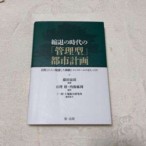 縮退の時代の「管理型」都市計画　自然とひとに配慮した抑制とコントロールのまちづくり 藤田宙靖／監修　亘理格／編著　内海麻利／編著