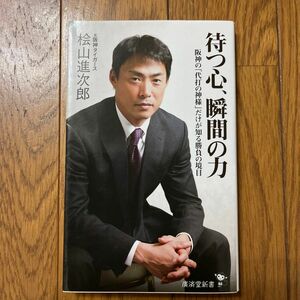 待つ心、瞬間の力　阪神の「代打の神様」だけが知る勝負の境目 （廣済堂新書　０４８） 桧山進次郎／著