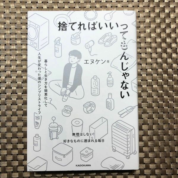 捨てればいいってもんじゃない　暮らしと生き方を簡素化して人生が変わった僕のシンプリストライフ エヌケン／著