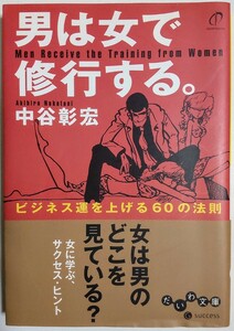 男は女で修行する。 ~ビジネス運を上げる60の法則~／中谷彰宏 (著)