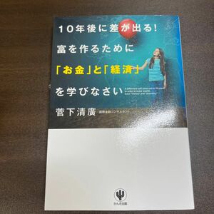 １０年後に差が出る！富を作るために「お金」と「経済」を学びなさい 菅下清廣／著