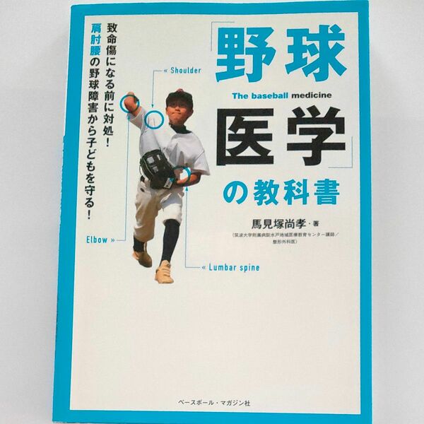 「野球医学」の教科書　致命傷になる前に対処！肩肘腰の野球障害から子どもを守る！ 馬見塚尚孝／著