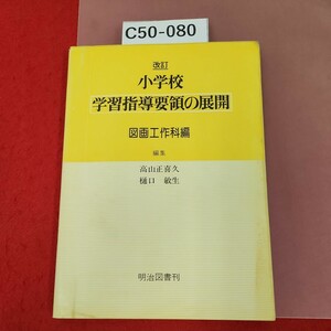 C50-080 改訂小学校学習指導要領の展開 図画工作科編 高山正喜久 樋口敏生 編集 図明書治041 書き込みあり。