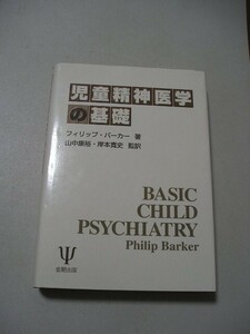 児童精神医学の基礎 フィリップ・バーカー／著　山中康裕／監訳　岸本寛史／監訳