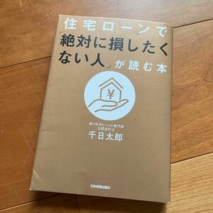 住宅ローンで「絶対に損したくない人」が読む本 千日太郎／著