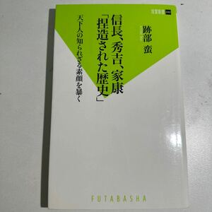 【中古】信長、秀吉、家康「捏造された歴史」　天下人の知られざる素顔を暴く （双葉新書　０４０） 跡部蛮／著