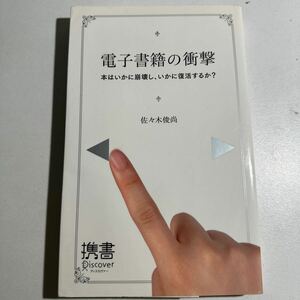 電子書籍の衝撃　本はいかに崩壊し、いかに復活するか？ （ディスカヴァー携書　０４８） 佐々木俊尚／〔著〕