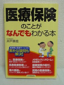 医療保険のことがなんでもわかる本 ★ 井戸美枝 ◆ 医療にかかる費用の具体例 医療保険のしくみ 診療報酬や薬の価格 届出 手続き 活用法