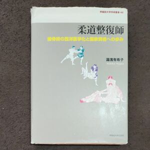 柔道整復師　接骨術の西洋医学化と国家資格への歩み （早稲田大学学術叢書　４８） 湯浅有希子／著