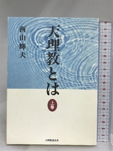 天理教とは 上巻 天理教道友社 西山 輝夫