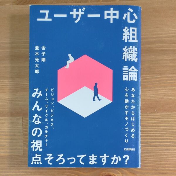 ユーザー中心組織論　あなたからはじめる心を動かすモノづくり 金子剛／著　並木光太郎／著