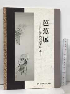 図録 芭蕉展 月日は百代の過客にして 山梨県立文学館 2002