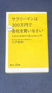 サラリーマンは３００万円で小さな会社を買いなさい　人生１００年時代の個人Ｍ＆Ａ入門 （講談社＋α新書　７８９－１Ｃ三戸政和／〔著〕