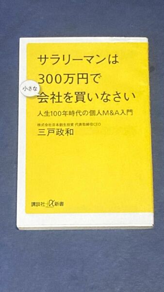 サラリーマンは３００万円で小さな会社を買いなさい　人生１００年時代の個人Ｍ＆Ａ入門 （講談社＋α新書　７８９－１Ｃ三戸政和／〔著〕