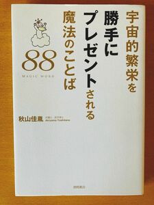 宇宙的繁栄を勝手にプレゼントされる魔法のことば８８ 秋山佳胤／著