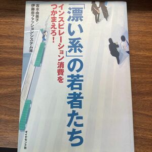 「漂い系」の若者たち　インスピレーション消費をつかまえろ！ 吉水由美子／著　伊藤忠ファッションシステム（株）／著