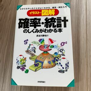 イラスト・図解確率・統計のしくみがわかる本　わからなかったことがよくわかる、確率・統計入門 （イラスト・図解） 長谷川勝也／著