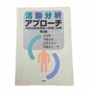 活動分析アプローチ　中枢神経系障害の評価と治療 （第２版） 山本伸一／編　伊藤克浩／編　小菅久美子／編　高橋栄子／編