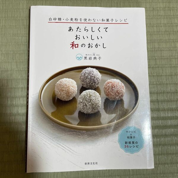 あたらしくておいしい和のおかし　白砂糖・小麦粉を使わない和菓子レシピ （白砂糖・小麦粉を使わない和菓子レシピ） 黒岩典子／著