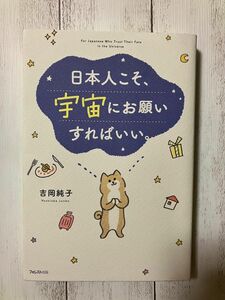 日本人こそ、宇宙にお願いすればいい。 吉岡純子／著