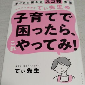 カリスマ 保育士 てぃ先生 の子育てで 困ったら、これやってみ！ 子ども に伝わる スゴ技大全 てぃ先生／著