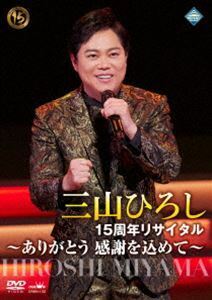 三山ひろし／15周年リサイタル ～ありがとう 感謝を込めて～ 三山ひろし