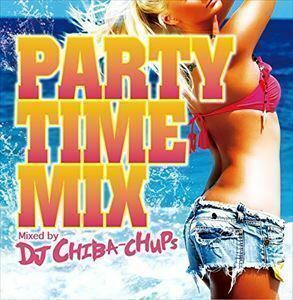 PARTY TIME MIX Mixed by DJ CHIBA-CHUPS DJ CHIBA-CHUPS（MIX）