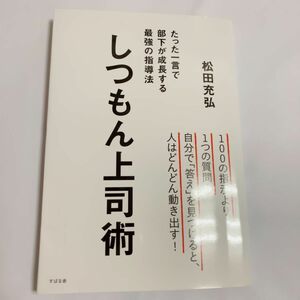 しつもん上司術　たった一言で部下が成長する最強の指導法 松田充弘／著