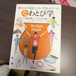 縄文人から「新縄人」・ロープスキッパーへのなわとび学 稲葉茂勝／著　生山ヒジキ／なわとび監修　こどもくらぶ／編