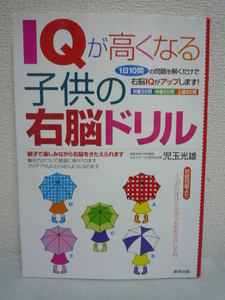 IQが高くなる子供の右脳ドリル 1日10問の問題を解くだけで右脳IQがアップします ★ 児玉光雄 ◆ 小学生対象 右脳IQを高める150のドリル収録