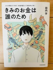 【単行本】田内学　きみのお金は誰のため: ボスが教えてくれた「お金の謎」と「社会のしくみ」