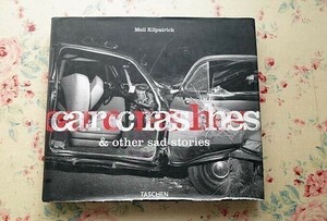 67306/メル・キルパトリック 写真集 Car Crashes & Other Sad Stories Mell Kilpatrick 2000年 初版 Taschen 自動車事故 報道写真