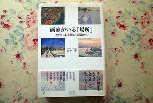 51010/画家がいる「場所」 近代日本美術の基層から 田中淳 ブリュッケ 黒田清輝 青木繁 木村荘八 万鉄五郎 岸田劉生 川上涼花/松本竣介