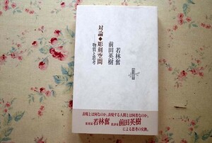 52508/若林奮 前田英樹 対論・彫刻空間 物質と思考 書肆山田 ラスコー壁画 セザンヌ マチス ジャコメッティ