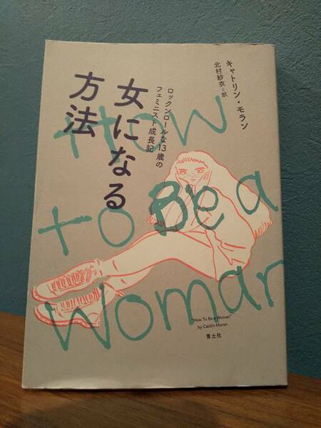 「女になる方法 ロックンロールな13歳のフェミニスト成長記」キャトリン・モラン、訳＝北村紗衣 ◎フェミニズム ボーヴォワール 女性差別 