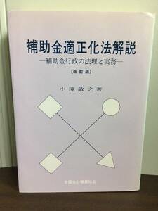 書籍　補助金適正化法解説 補助金行政の法理と実務 改訂版　小滝敏之　A12405