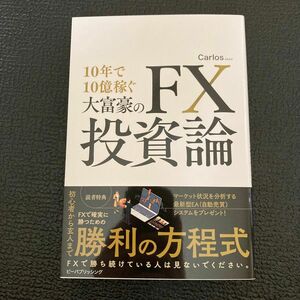 １０年で１０億稼ぐ大富豪のＦＸ投資論 Ｃａｒｌｏｓ／著　マネーアカデミー／監修　資産運用コンシェルジュ／監修