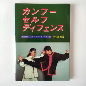 カンフー・セルフディフェンス　拳法術理によるストリート・バトル術 青木嘉教／著