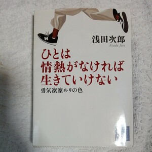 ひとは情熱がなければ生きていけない(勇気凜凜ルリの色) (講談社文庫) 浅田 次郎 9784062756914