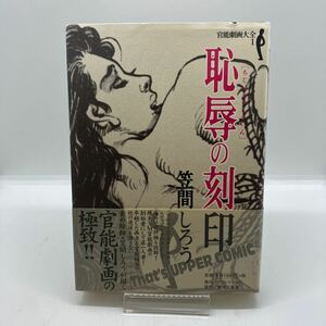 笠間しろう　恥辱の刻印　官能劇画大全　青林工藝舎　ソフトマジック　劇画　レトロコミック