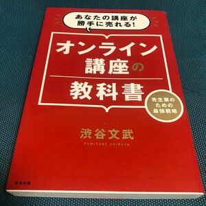 オンライン講座の教科書　あなたの講座が勝手に売れる！　先生業のための最強戦略 渋谷文武／著