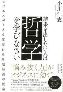 結果を出したい人は哲学を学びなさい‐ビジネスが１８０度変わる問題解決の授業