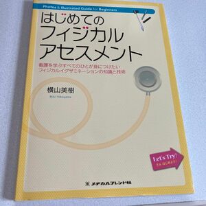 はじめてのフィジカルアセスメント　看護を学ぶすべてのひとが身につけたいフィジカルイグザミネーションの知識と技術　横山美樹／著