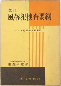 改訂 風俗犯捜査要網 ー付・犯罪事実記載例ー　著：重森幸雄(法務綜合研究所研究官)　昭和39年　近代警察社■ya.156